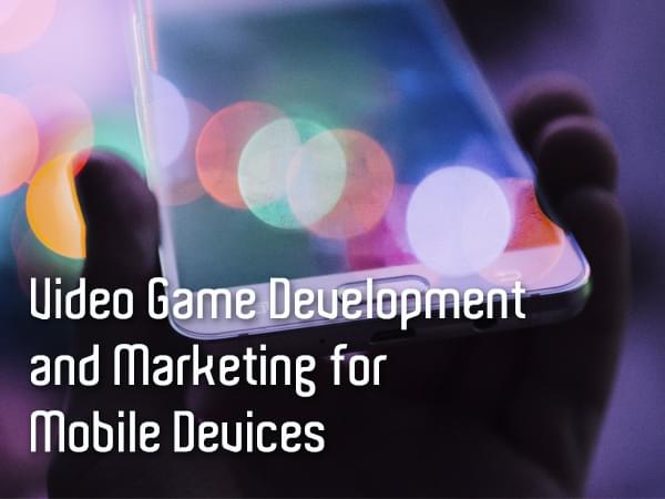 Video Game Development and Marketing for Mobile Devices